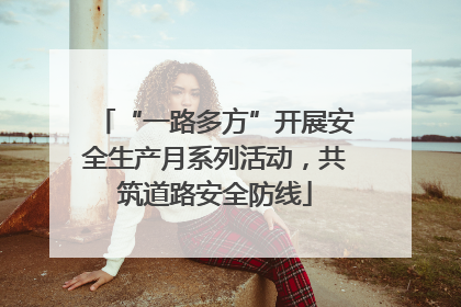 “一路多方”开展安全生产月系列活动，共筑道路安全防线