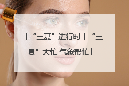 “三夏”进行时丨“三夏”大忙 气象帮忙
