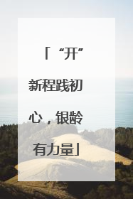 “开”新程践初心，银龄有力量