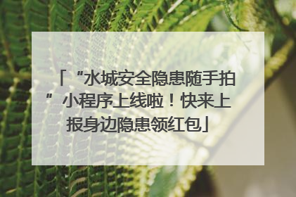 “水城安全隐患随手拍”小程序上线啦！快来上报身边隐患领红包