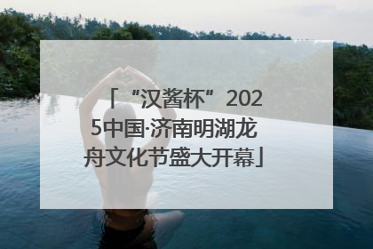 “汉酱杯”2025中国·济南明湖龙舟文化节盛大开幕