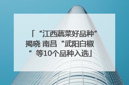 “江西蔬菜好品种”揭晓 南昌“武阳白椒”等10个品种入选
