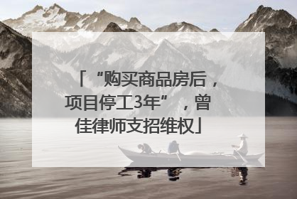 “购买商品房后，项目停工3年”，曾佳律师支招维权
