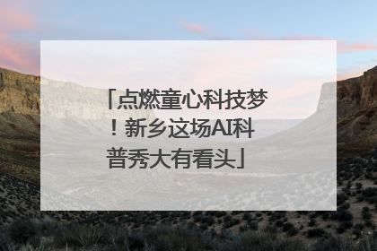 点燃童心科技梦！新乡这场AI科普秀大有看头
