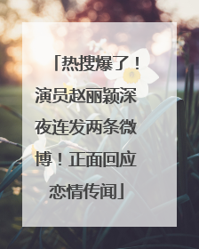 热搜爆了！演员赵丽颖深夜连发两条微博！正面回应恋情传闻