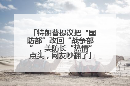 特朗普提议把“国防部”改回“战争部”，美防长“热情”点头，网友吵翻了