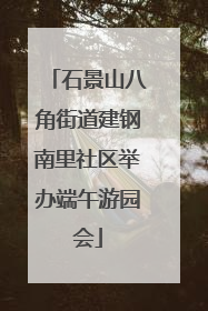 石景山八角街道建钢南里社区举办端午游园会