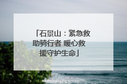 石景山：紧急救助骑行者 暖心救援守护生命