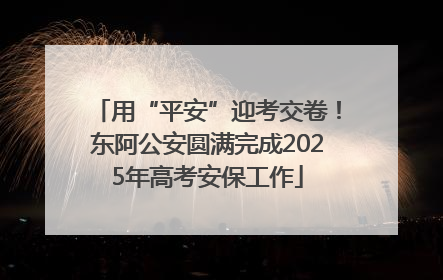 用“平安”迎考交卷！东阿公安圆满完成2025年高考安保工作