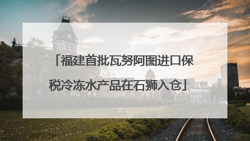 福建首批瓦努阿图进口保税冷冻水产品在石狮入仓