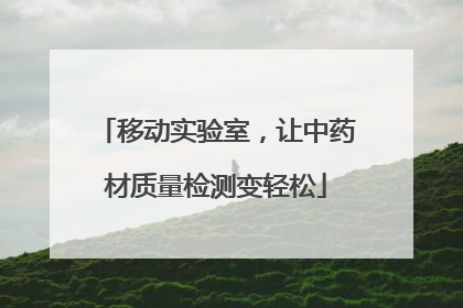 移动实验室，让中药材质量检测变轻松