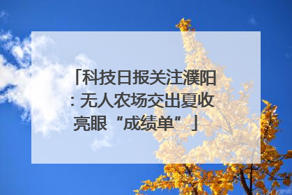 科技日报关注濮阳：无人农场交出夏收亮眼“成绩单”