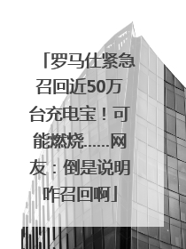 罗马仕紧急召回近50万台充电宝！可能燃烧……网友：倒是说明咋召回啊
