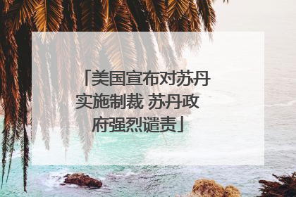 美国宣布对苏丹实施制裁 苏丹政府强烈谴责