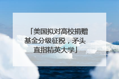 美国拟对高校捐赠基金分级征税，矛头直指精英大学