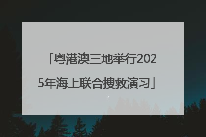 粤港澳三地举行2025年海上联合搜救演习