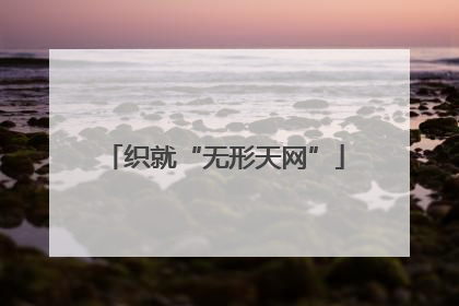 织就“无形天网”