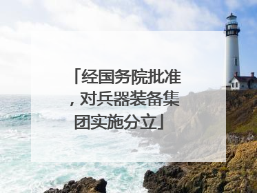 经国务院批准，对兵器装备集团实施分立