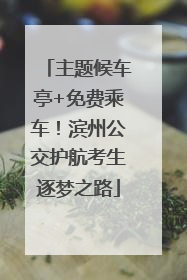 主题候车亭+免费乘车！滨州公交护航考生逐梦之路