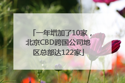 一年增加了10家，北京CBD跨国公司地区总部达122家