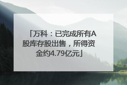 万科：已完成所有A股库存股出售，所得资金约4.79亿元