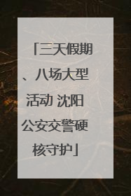 三天假期、八场大型活动 沈阳公安交警硬核守护