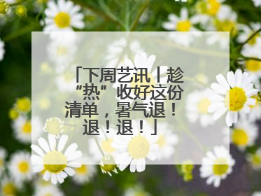 下周艺讯丨趁“热”收好这份清单，暑气退！退！退！