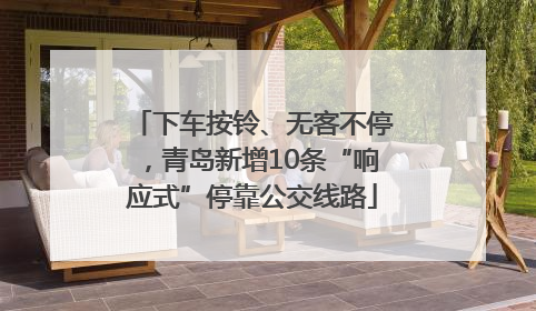 下车按铃、无客不停，青岛新增10条“响应式”停靠公交线路
