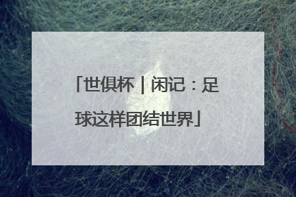 世俱杯｜闲记：足球这样团结世界