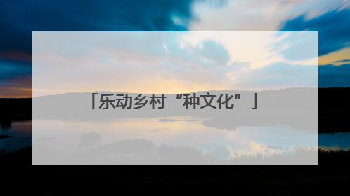 乐动乡村“种文化”