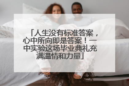 人生没有标准答案，心中所向即是答案！一中实验这场毕业典礼充满温情和力量