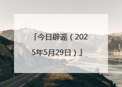 今日辟谣（2025年5月29日）