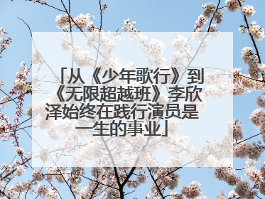 从《少年歌行》到《无限超越班》李欣泽始终在践行演员是一生的事业