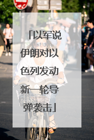 以军说伊朗对以色列发动新一轮导弹袭击