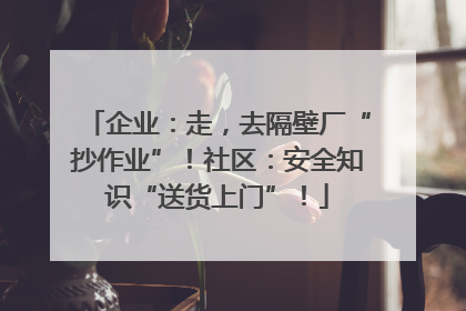 企业：走，去隔壁厂“抄作业”！社区：安全知识“送货上门”！