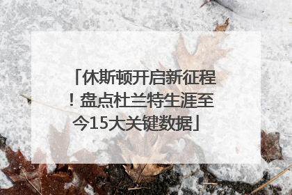 休斯顿开启新征程！盘点杜兰特生涯至今15大关键数据