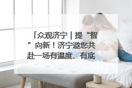 众观济宁｜提“智”向新！济宁邀您共赴一场有温度、有底气的“智造”之约