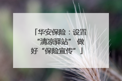 华安保险：设置“清凉驿站” 做好“保险宣传”