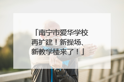 南宁市爱华学校再扩建！新操场、新教学楼来了！