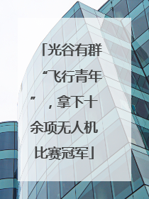 光谷有群“飞行青年”，拿下十余项无人机比赛冠军