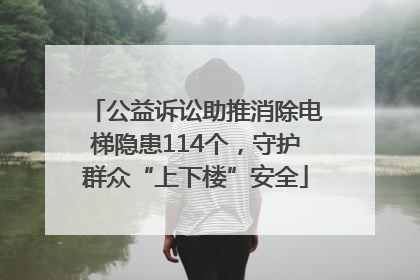 公益诉讼助推消除电梯隐患114个，守护群众“上下楼”安全