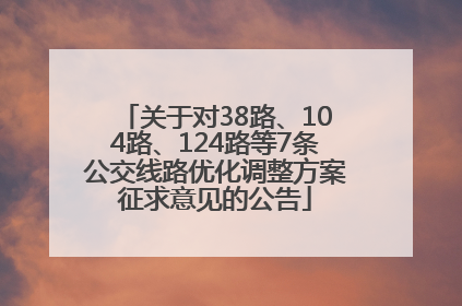 关于对38路、104路、124路等7条公交线路优化调整方案征求意见的公告
