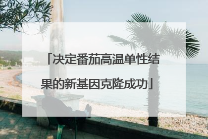 决定番茄高温单性结果的新基因克隆成功
