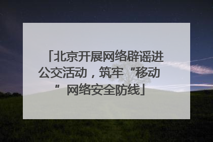 北京开展网络辟谣进公交活动，筑牢“移动”网络安全防线