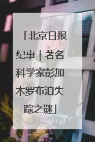 北京日报纪事｜著名科学家彭加木罗布泊失踪之谜
