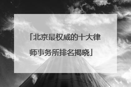 北京最权威的十大律师事务所排名揭晓