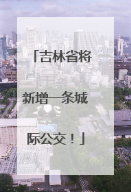 吉林省将新增一条城际公交！