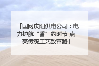 国网庆阳供电公司：电力护航“香”约时节 点亮传统工艺致富路