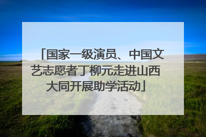 国家一级演员、中国文艺志愿者丁柳元走进山西大同开展助学活动