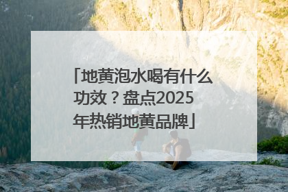 地黄泡水喝有什么功效？盘点2025年热销地黄品牌